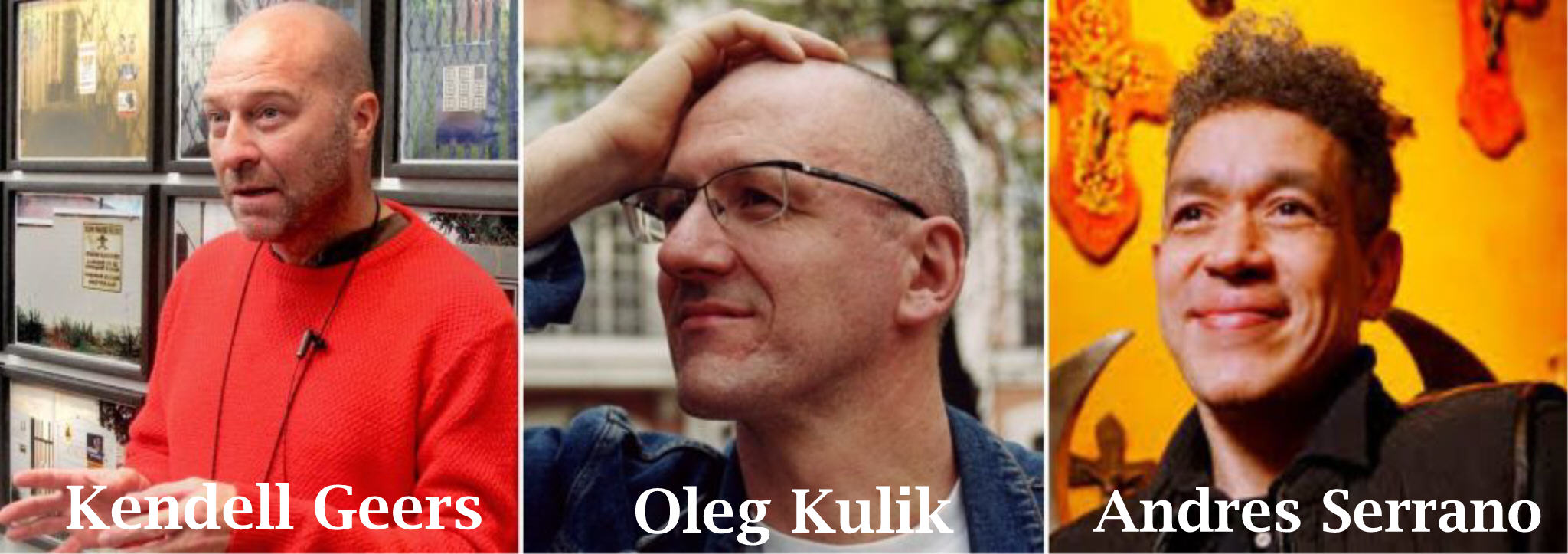 Kendell Geers (Johannesburg-Sudafrica,1960. Vive a Bruxelles), Oleg Kulik (Kiev, 1961) e Andres Serrano (New York City, 1950)